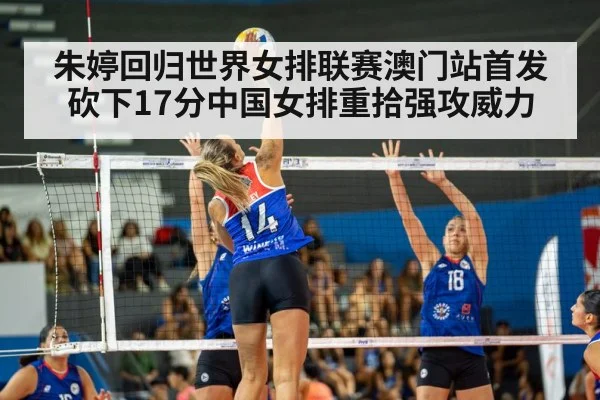 朱婷回归世界女排联赛澳门站首发砍下17分中国女排重拾强攻威力
